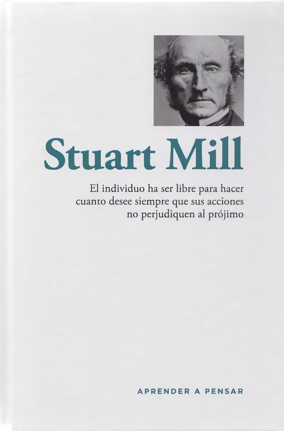 Stuart Mill : el individuo ha de ser libre para hacer cuanto desee siempre que sus acciones no perjudiquen al prójimo