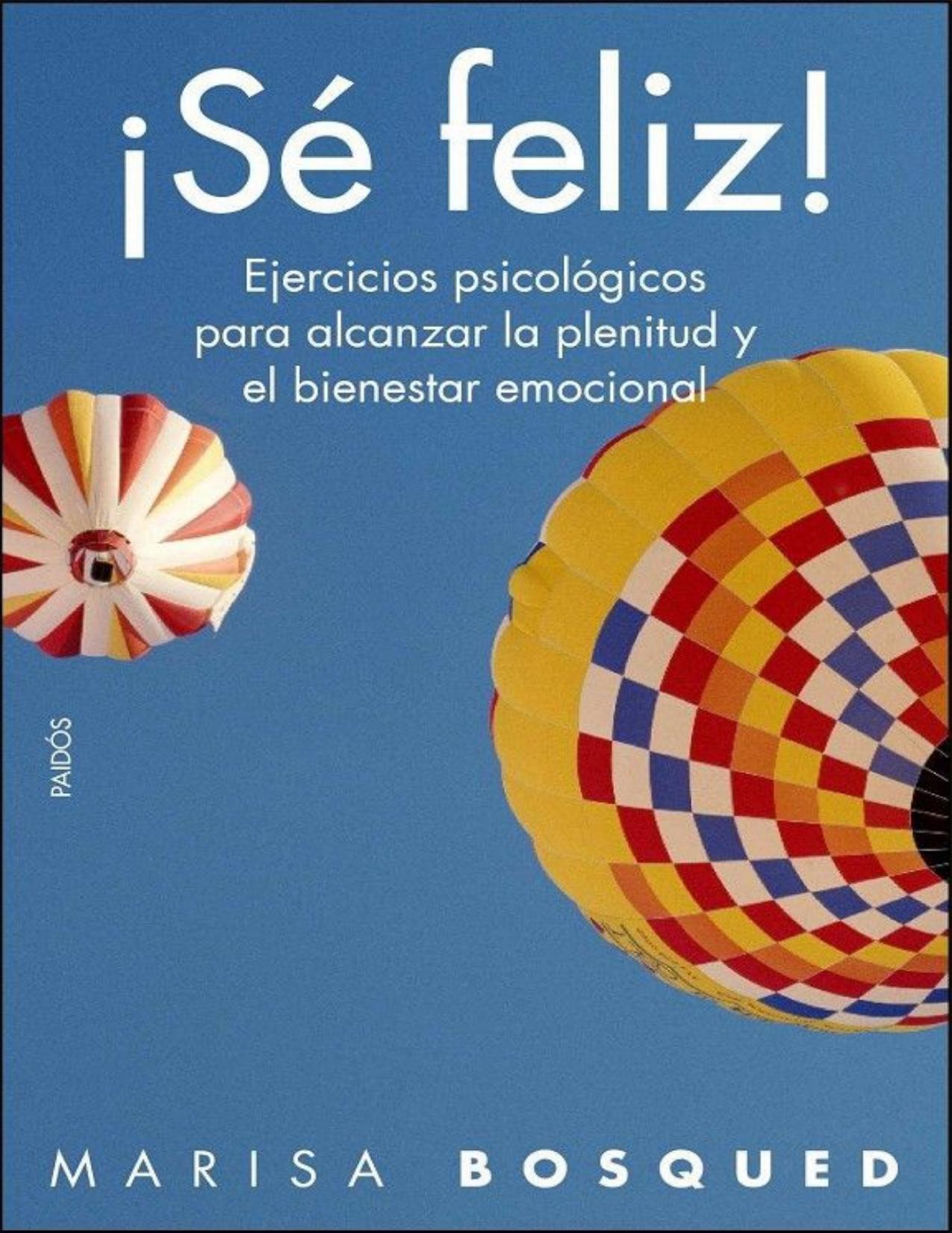 ¡Sé feliz!: Ejercicios psicológicos para alcanzar la plenitud y el bienestar emocional (Spanish Edition)
