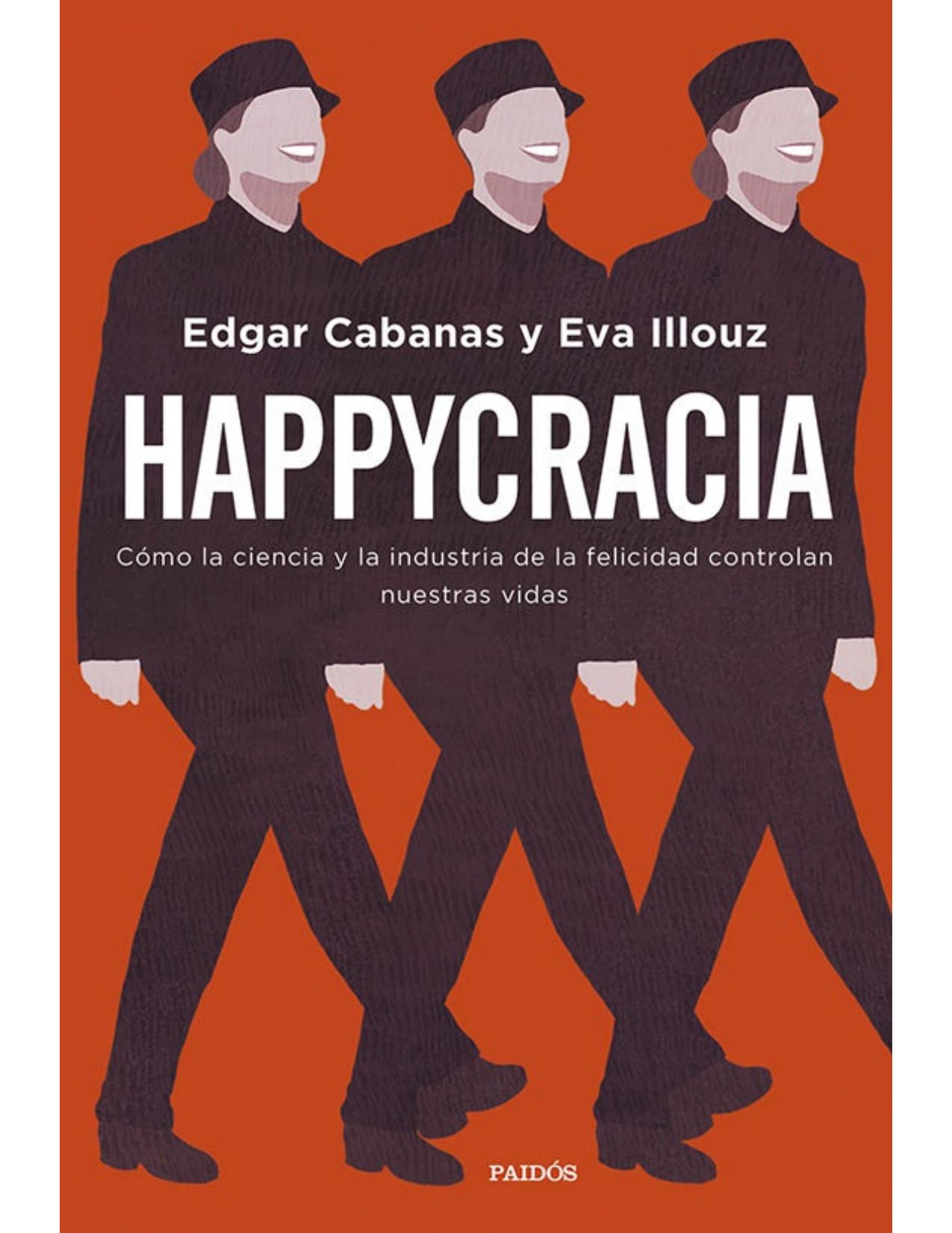 Happycracia: Cómo la ciencia y la industria de la felicidad controlan nuestras vidas