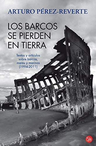 Los barcos se pierden en tierra (Bolsillo): Textos y art&iacute;culos sobre barcos, mares y marinos (1994-2011) (FORMATO GRANDE) (Spanish Edition)