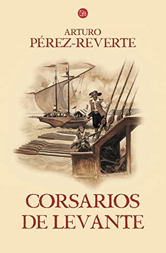 Corsarios de Levante / Pirates of the Levant (Captain Alatriste Series, Book 6) (Las aventuras del Capit&aacute;n Alatriste) (Spanish Edition)