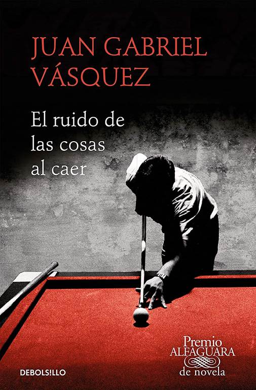 El ruido de las cosas al caer (Premio Alfaguara de novela 2011) (Spanish Edition)