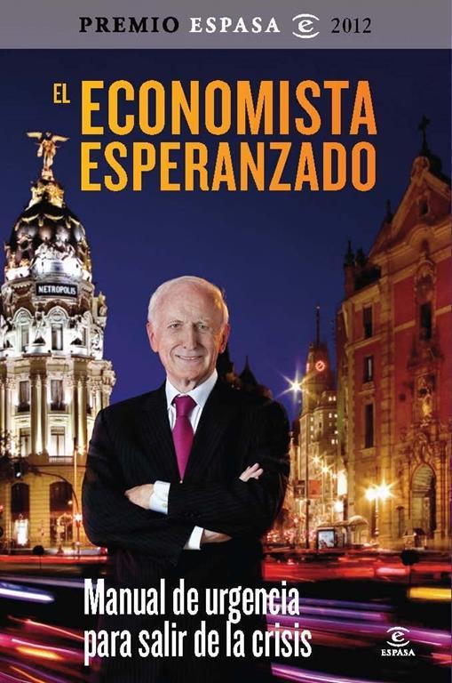 El economista esperanzado: Manual de urgencia para salir de la crisis (ESPASA HOY) (Spanish Edition)