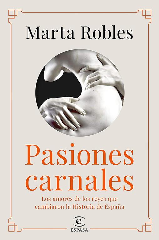 Pasiones carnales: Los amores de los reyes que cambiaron la Historia de Espa&ntilde;a (NO FICCI&Oacute;N) (Spanish Edition)