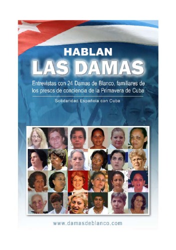 Hablan las Damas de Blanco : entrevistas a 24 Damas de Blanco, familiares de los presos de conciencia de la Primavera de Cuba