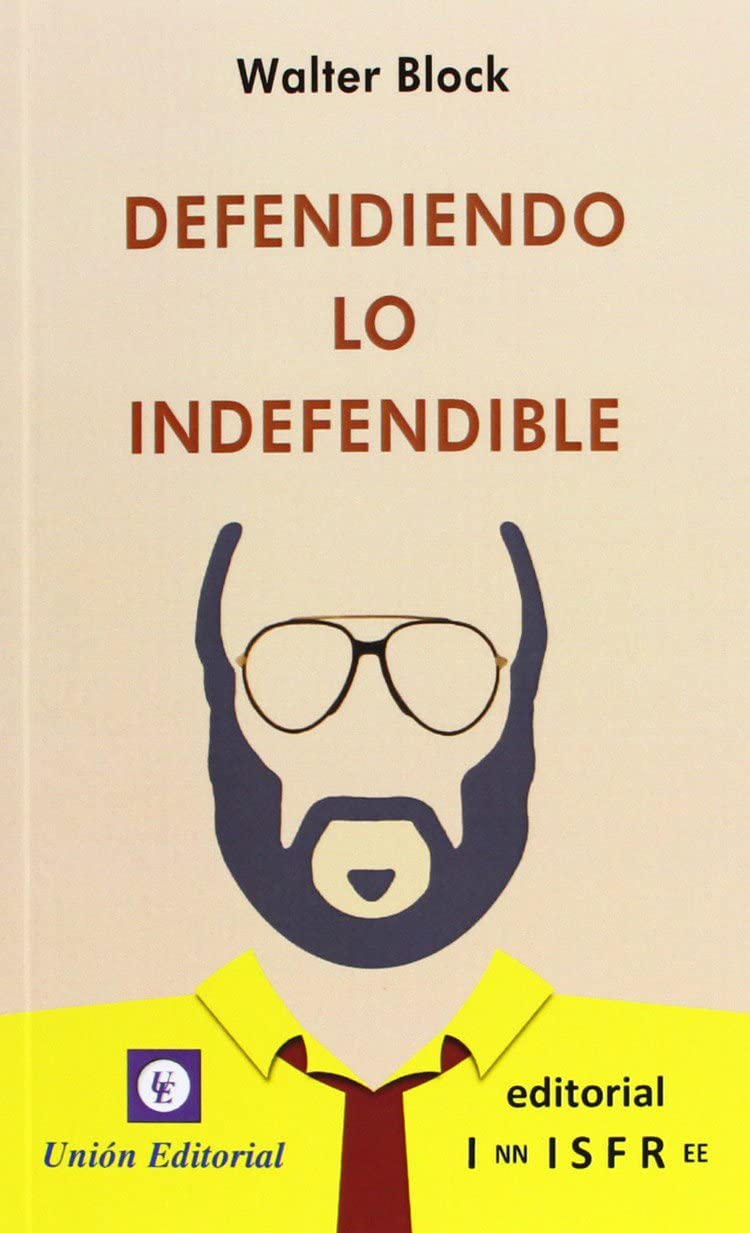 Defendiendo lo indefendible: Chulos, prostitutas, esquiroles, caseros de suburbios, difamadores, prestamistas y otras cabezas de turco de la Galer&iacute;a ... estadounidense (Innisfree) (Spanish Edition)