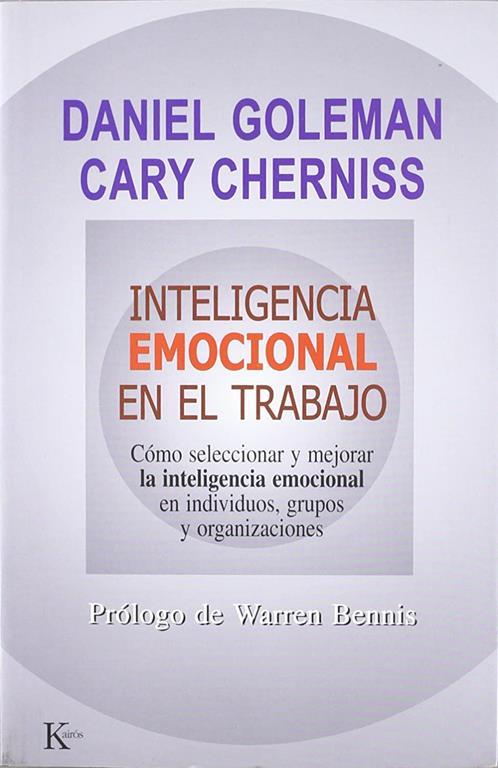 Inteligencia emocional en el trabajo: C&oacute;mo seleccionar y mejorar la inteligencia emocional en individuos, grupos y organizaciones (Ensayo)