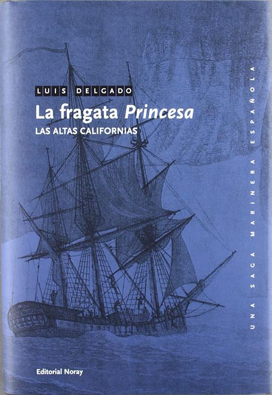 La fragata Princesa: Las Altas Californias (Una Saga Marinera Espa&ntilde;ola) (Spanish Edition)