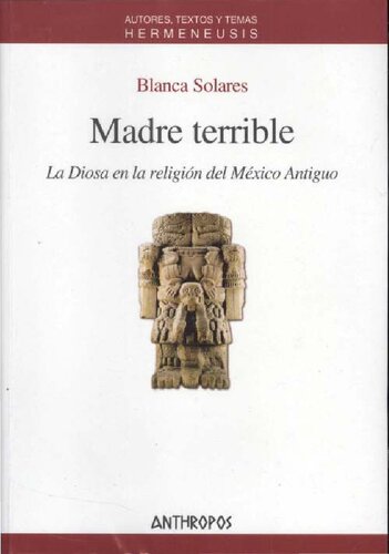 Madre terrible. La Diosa en la religión del México Antiguo