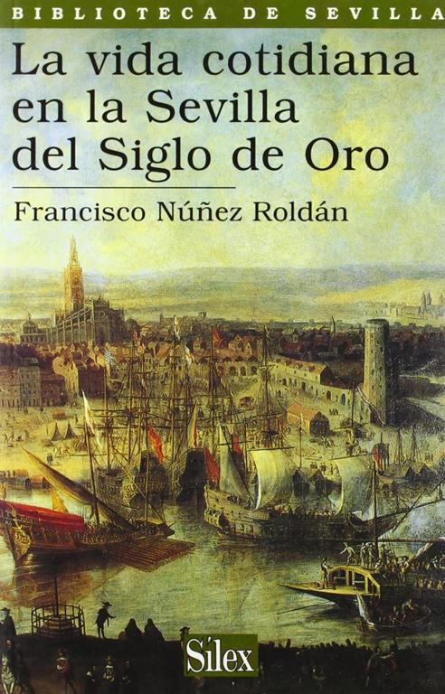 La vida cotidiana en la Sevilla del Siglo de Oro (Biblioteca de Sevilla) (Spanish Edition)