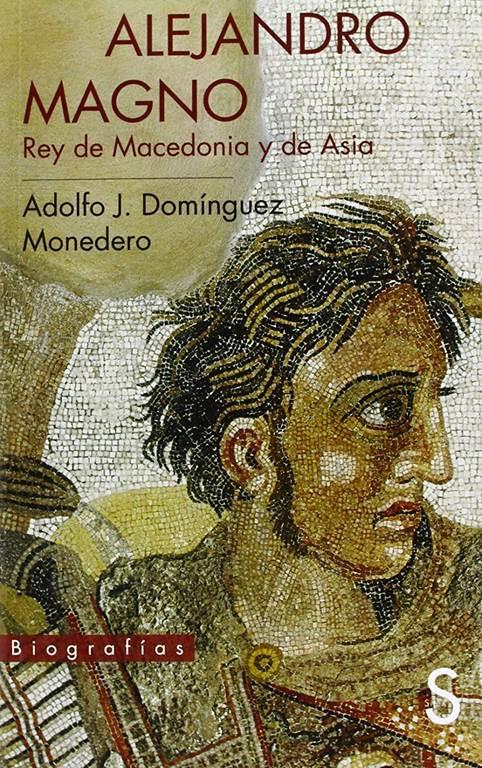 Alejandro Magno, rey de Macedonia y de Asia (Biograf&iacute;as) (Spanish Edition)