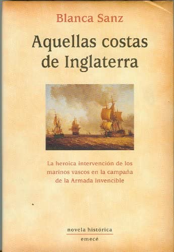 Aquellas Costas de Inglaterra. La heroica intervencion de los marinos vascos en la Armada Invencible (Spanish Edition)