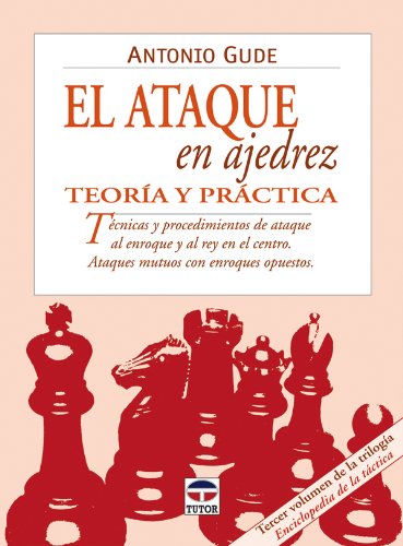 El ataque en ajedrez : teoría y práctica : técnicas y procedimientos de ataque al enroque y al rey en el centro, ataques mutuos con enroques opuestos