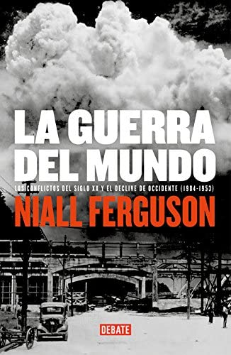 La guerra del mundo: Los conflictos del siglo XX y el declive de Occidente. 1904-1953 (Historia) (Spanish Edition)