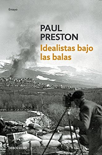 Idealistas bajo las balas: Corresponsales extranjeros en la guerra de Espa&ntilde;a (Ensayo | Historia) (Spanish Edition)