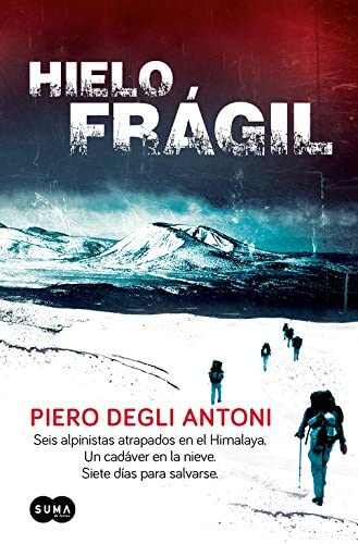 Hielo fr&aacute;gil: Seis alpinistas atrapados en el Himalaya. Un cad&aacute;ver en la nieve. Siete d&iacute;as par (SUMA) (Spanish Edition)