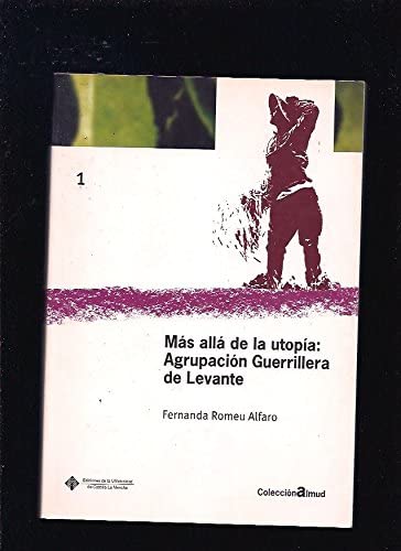 M&aacute;s all&aacute; de la utop&iacute;a:Agrupaci&oacute;n guerri- llera de Levante (ALMUD) (Spanish Edition)