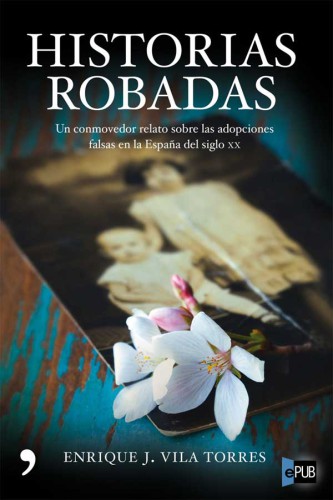 Historias robadas: Un conmovedor relato sobre las adopciones falsas en la Espa&ntilde;a del siglo XX (Historia Viva) (Spanish Edition)