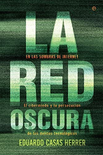 La red oscura: En las sombras de Internet: el cibermiedo y la persecuci&oacute;n de los delitos tecnol&oacute;gicos (Actualidad) (Spanish Edition)