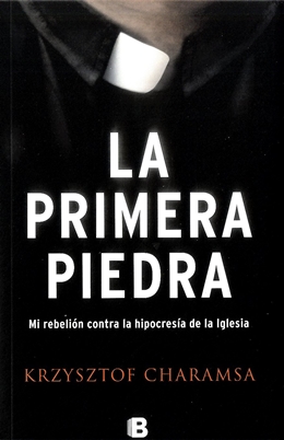 La primera piedra : mi rebelión contra la hipocresía de la iglesia