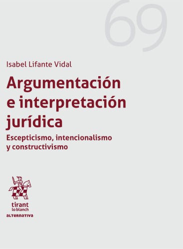 Argumentación e interpretación jurídica : escepticismo, intencionalismoy constructivismo