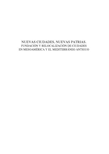 Nuevas ciudades, nuevas patrias : fundación y relocalización de ciudades en Mesoamérica y el Mediterráneo antiguo