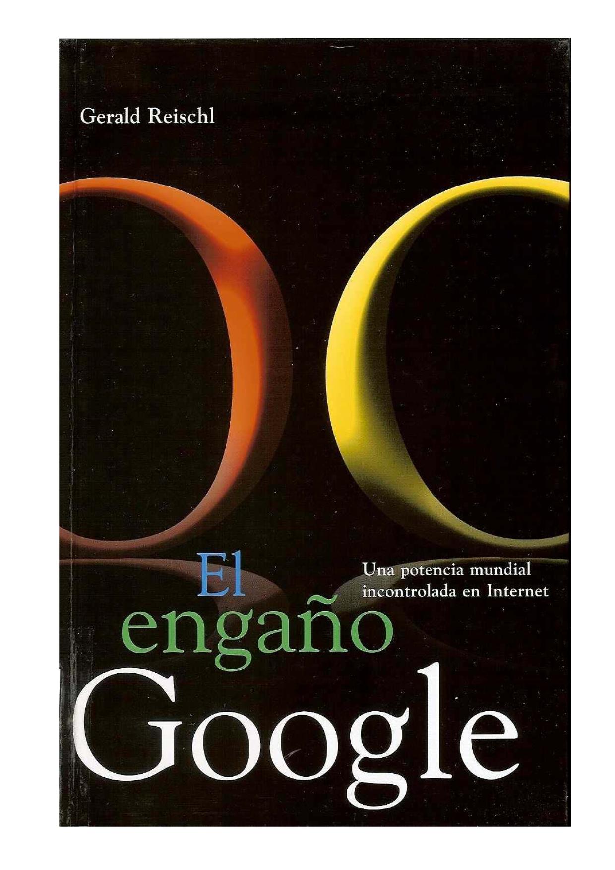 El engaño Google : una potencia mundial incontrolada en Internet