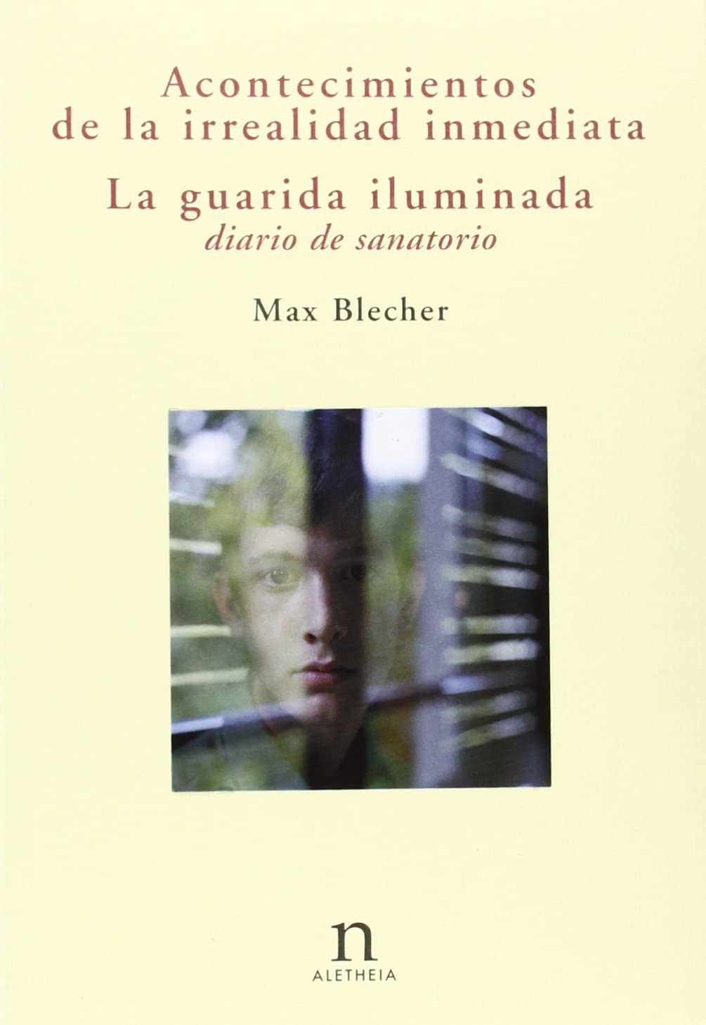 Acontecimientos de la irrealidad inmediata ; La guarida iluminada (diario de sanatorio)