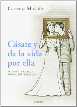 Cásate y da la vida por ella. Hombres de verdad para mujeres sin miedo