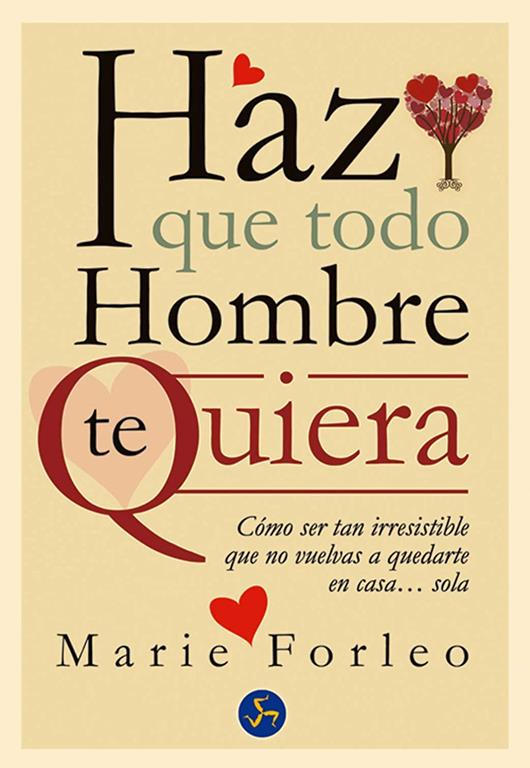 Haz que todo hombre te quiera: C&oacute;mo ser tan irresistible que no vuelvas a quedarte en casa... sola (Autoayuda) (Spanish Edition)