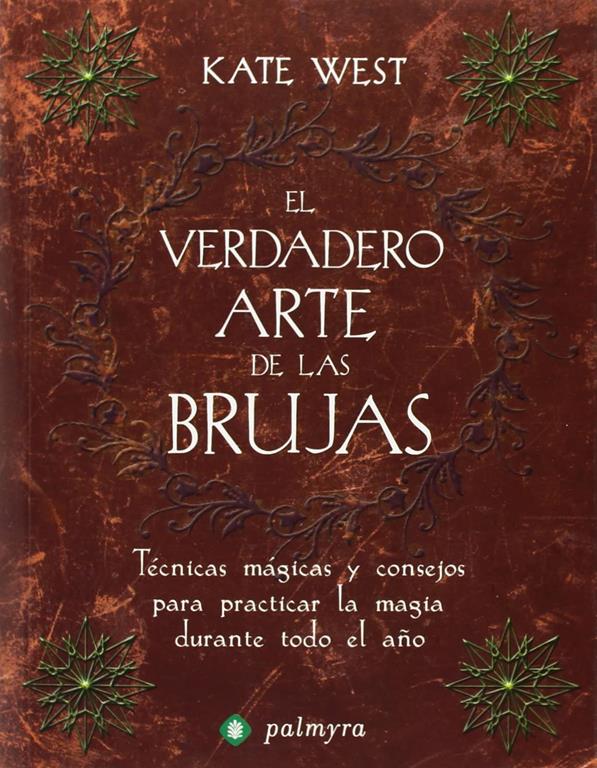 El verdadero arte de las brujas : t&eacute;cnicas m&aacute;gicas y consejos para practicar la magia durante todo el a&ntilde;o