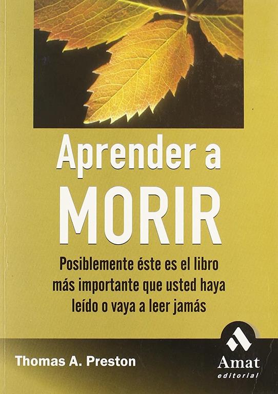 Aprender a morir: Posiblemente &eacute;ste es el libro m&aacute;s importante que usted haya le&iacute;do o vaya a leer jam&aacute;s (Spanish Edition)