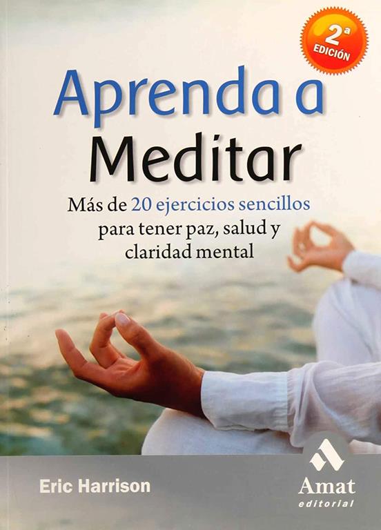 Aprenda a meditar: M&aacute;s de 20 ejercicios sencillos para tener paz, salud y claridad mental (Spanish Edition)