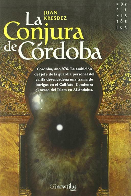 La conjura de C&oacute;rdoba: C&oacute;rdoba, a&ntilde;o 976. La ambici&oacute;n del jefe de la guardia personal del califa desencadena una trama de intrigas en el Califato de ... (Novela Hist&oacute;rica) (Spanish Edition)