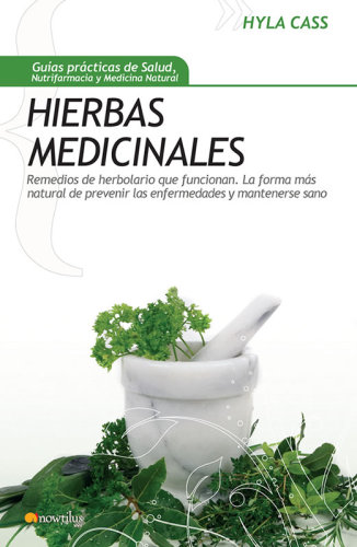 Hierbas medicinales : remedios de herbolario que funcionan : la forma más natural de prevenir las enfermedades y mantenerse sano