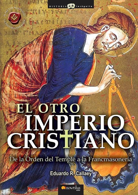 El otro Imperio Cristiano: De la Orden del Temple a la Francmasoneria (Versi&oacute;n sin solapas) (Historia Inc&oacute;gnita) (Spanish Edition)