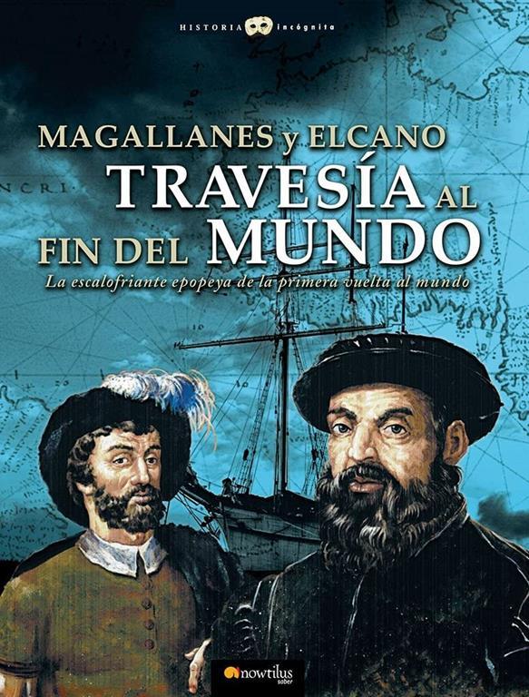 Magallanes y Elcano: Traves&iacute;a al fin del mundo: La escalofriante epopeya de la primera vuelta al mundo. (Versi&oacute;n sin solapas) (Historia Inc&oacute;gnita) (Spanish Edition)