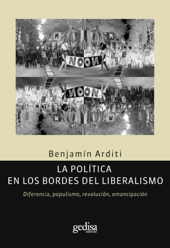 La política en los bordes del liberalismo : diferencia, populismo, revolución, emancipación