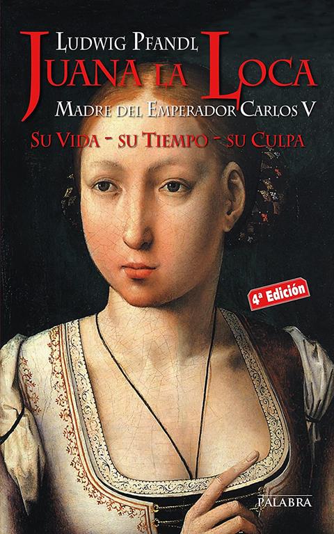 Juana la Loca: Madre del Emperador Carlos V. Su Vida, su Tiempo, su Culpa (Ayer y hoy de la historia) (Spanish Edition)