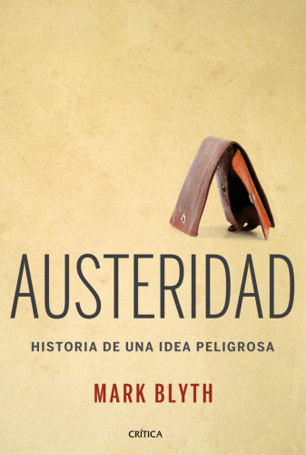 Austeridad Historia de una idea peligrosa