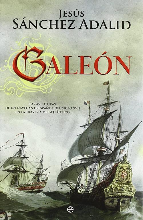 Gale&oacute;n : las aventuras de un navegante espa&ntilde;ol del siglo XVII en la traves&iacute;a del Atl&aacute;ntico