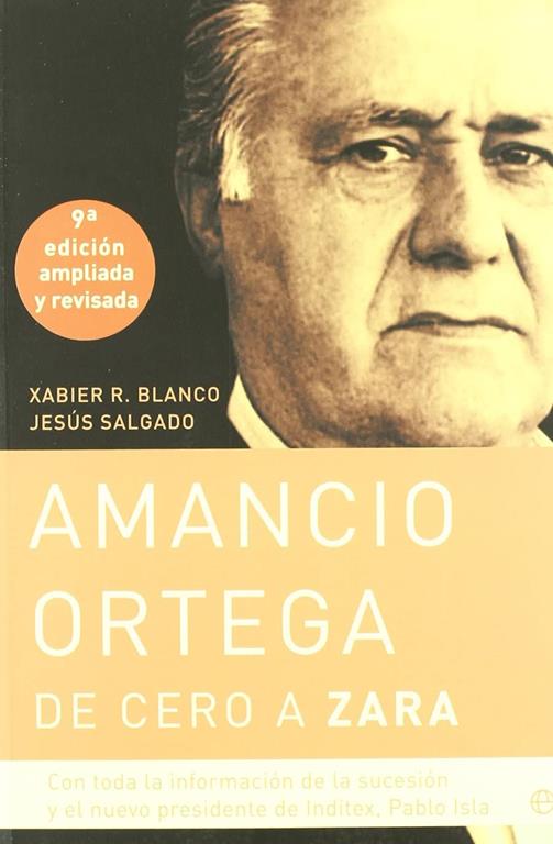 Amancio Ortega, de cero a Zara: con toda la informaci&oacute;n de la sucesi&oacute;n y el nuevo presidente de Inditex, Pablo Isla (Biograf&iacute;as) (Spanish Edition)