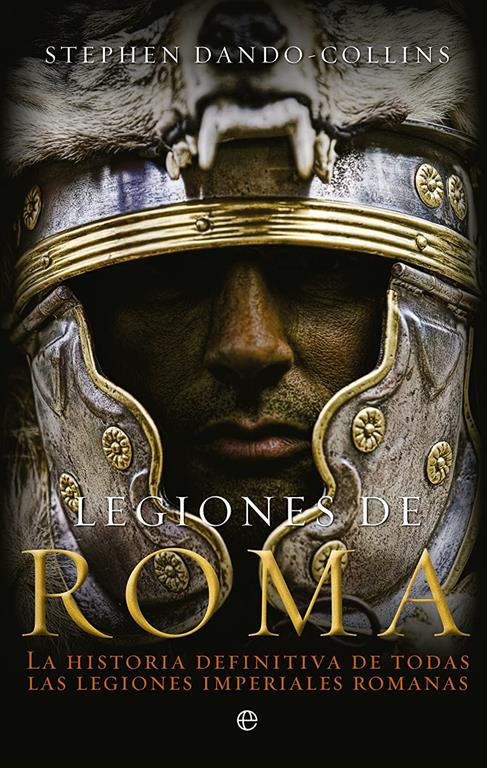 Legiones de Roma: La historia definitiva de todas las legiones imepriales romanas. (Spanish Edition)