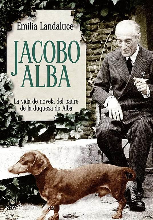 Jacobo Alba: La vida de novela del padre de la duquesa de Alba (Novela hist&oacute;rica) (Spanish Edition)