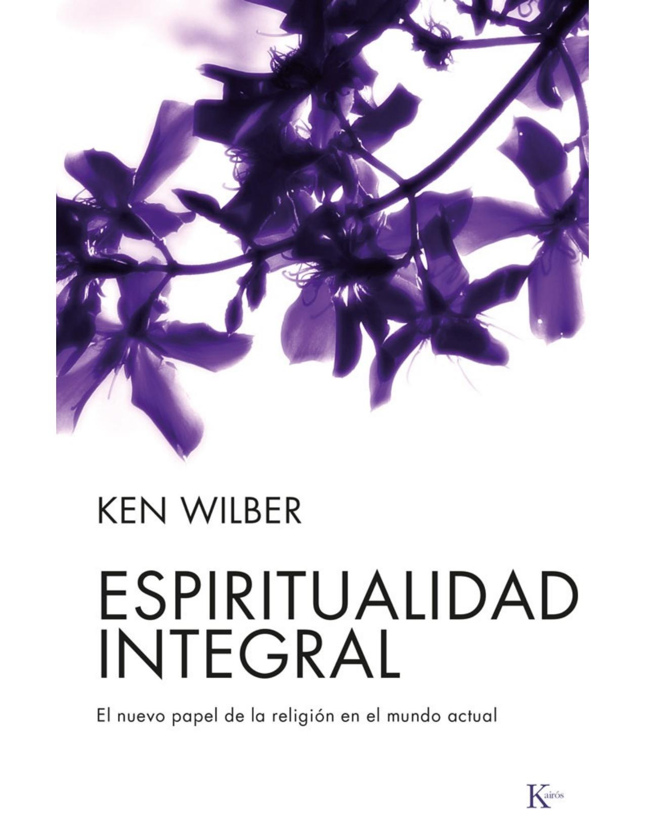 Espiritualidad integral : el nuevo papel de la religión en el mundo actual