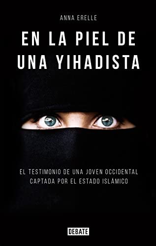 En la piel de una yihadista: Una joven occidental en el coraz&oacute;n del Estado Isl&aacute;mico (Sociedad) (Spanish Edition)