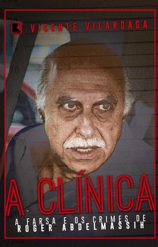 A Clínica : A Farsa e Os Crimes de Roger Abdelmassih.