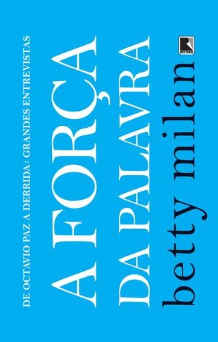 A força Da Palavra : De Octavio Paz a Derrida: Grandes Entrevistas.