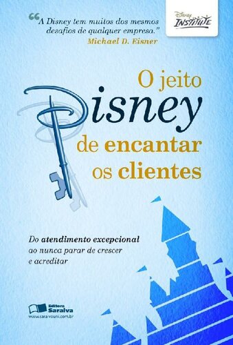 O jeito Disney de encantar os clientes: do atendimento excepcional ao nunca parar de crescer e acreditar