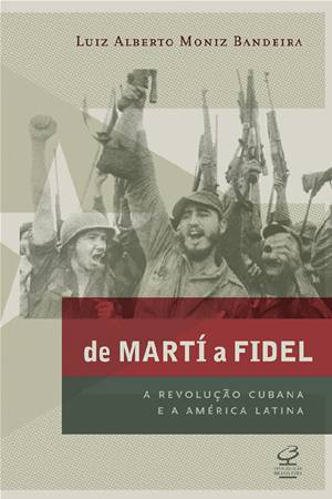 De Martí a Fidel : a Revolução Cubana e a América Latina.